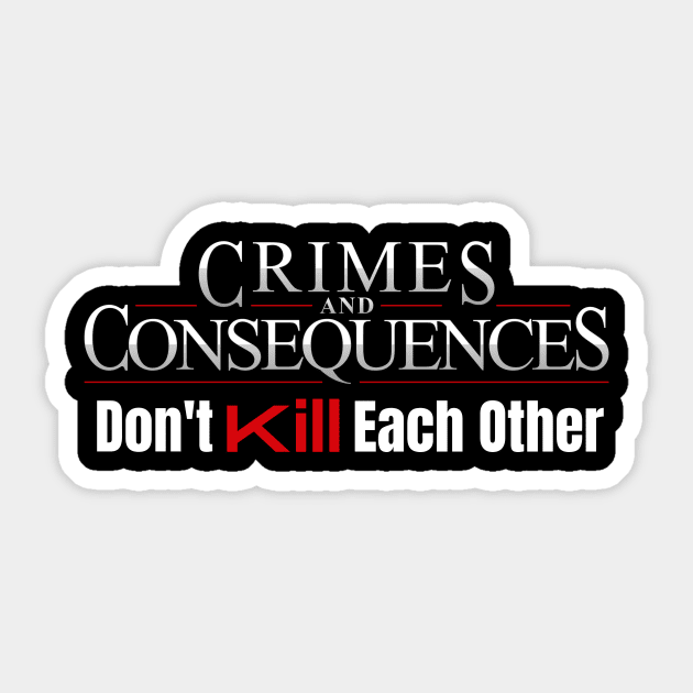 Crimes and Consequences - Don't Kill Each Other Sticker by Crimes and Consequences